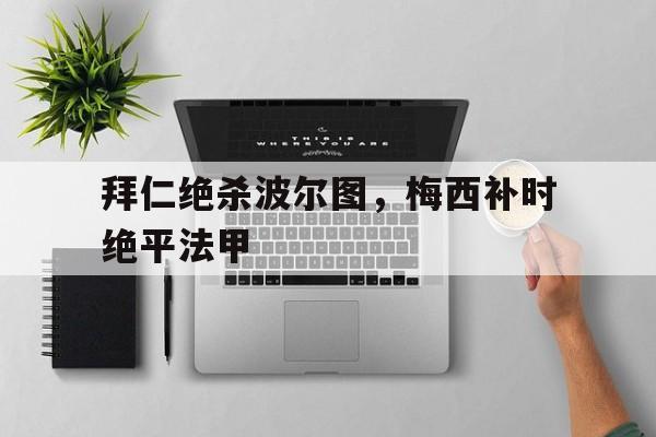 体育APP下载-拜仁绝杀波尔图,梅西补时绝平法甲